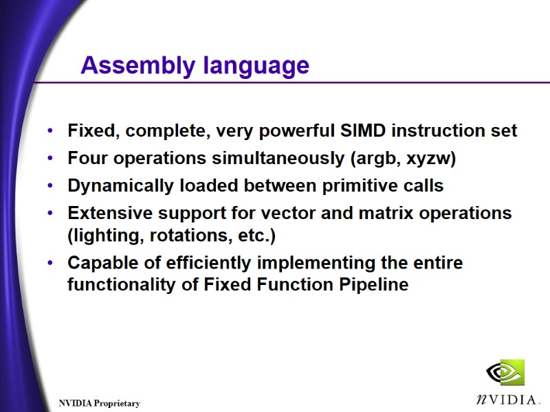 Assembly language Fixed, complete, very powerful SIMD instruction set Four operations simultaneously (argb, xyzw) Assembly language Fixed, complete, very powerful SIMD instruction set Four operations simultaneously (argb, xyzw)
